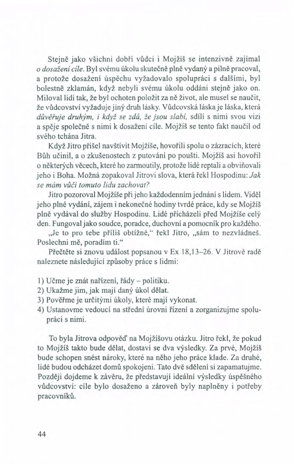 Miloval lidi tak, že byl ochoten položit za ně život, ale musel se naučit, že vůdcovství vyžaduje jiný druh lásky. Vůdcovská láska je láska, která důvěřuje druhým, i když se zdá.