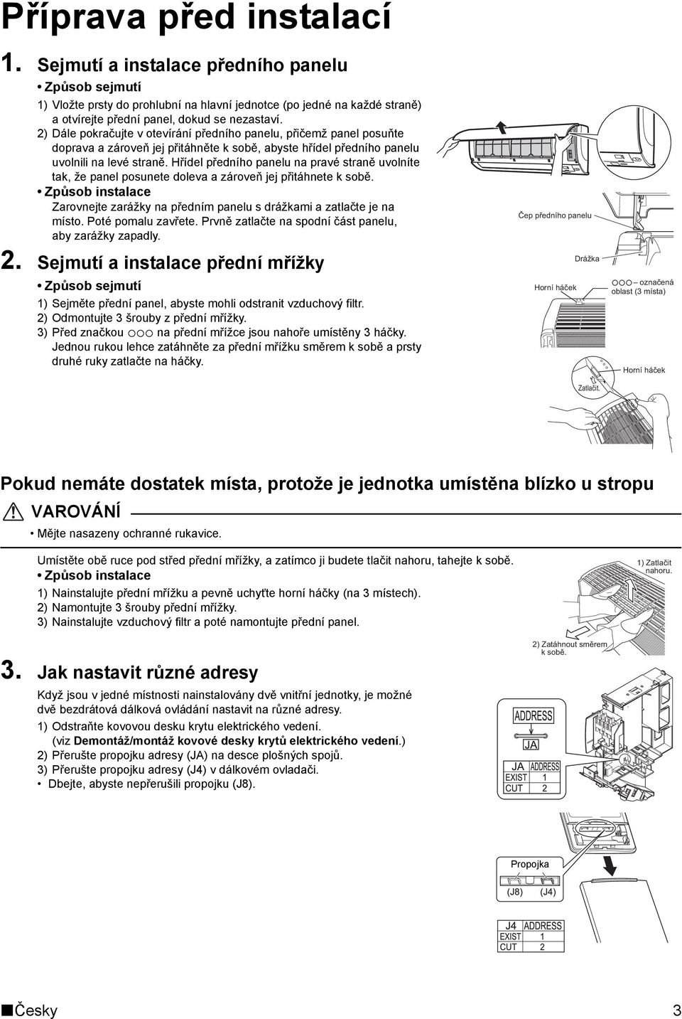 Hřídel předního panelu na pravé straně uvolníte tak, že panel posunete doleva a zároveň jej přitáhnete k sobě. Způsob instalace Zarovnejte zarážky na předním panelu s drážkami a zatlačte je na místo.