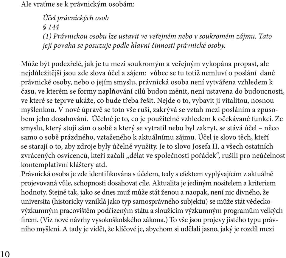 smyslu, právnická osoba není vytvářena vzhledem k času, ve kterém se formy naplňování cílů budou měnit, není ustavena do budoucnosti, ve které se teprve ukáže, co bude třeba řešit.