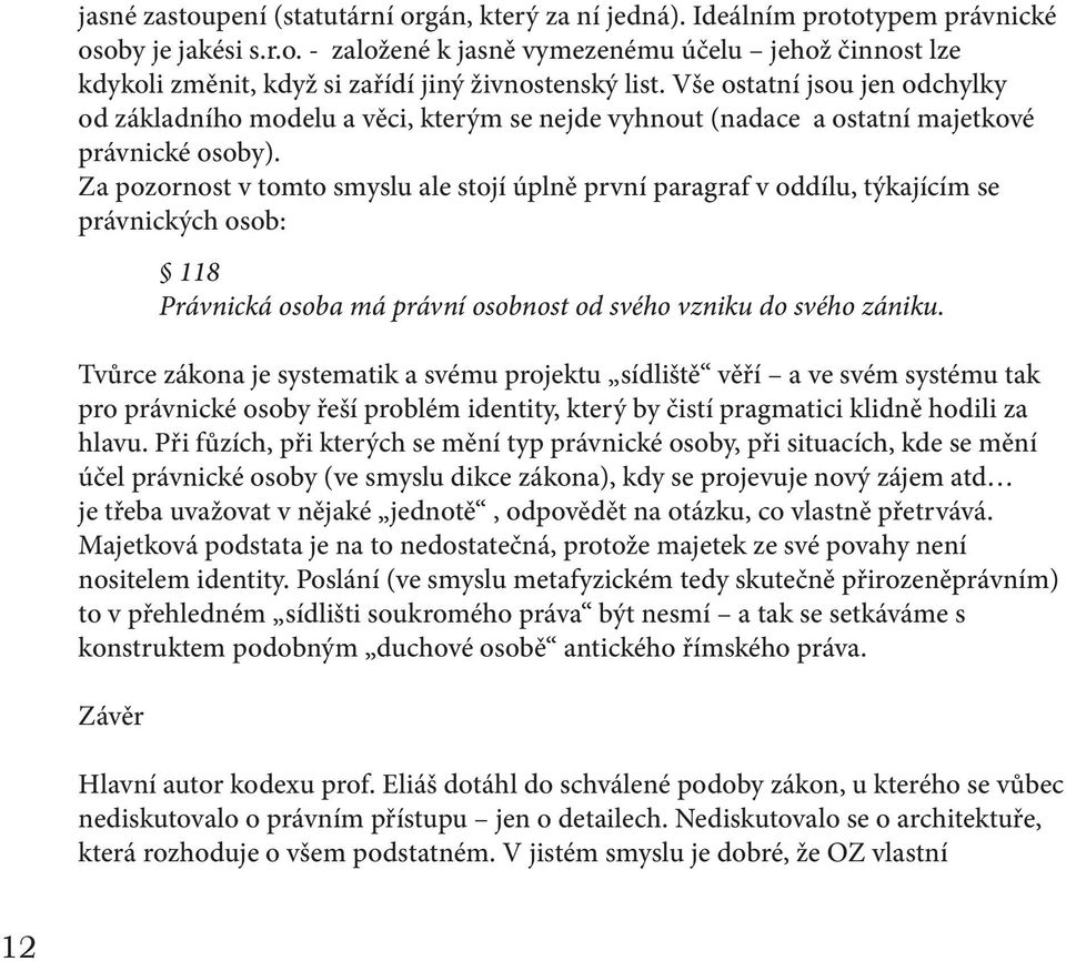 Za pozornost v tomto smyslu ale stojí úplně první paragraf v oddílu, týkajícím se právnických osob: 118 Právnická osoba má právní osobnost od svého vzniku do svého zániku.