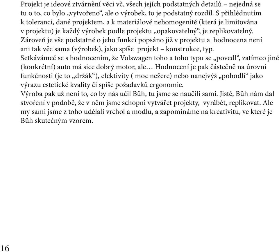 Zároveň je vše podstatné o jeho funkci popsáno již v projektu a hodnocena není ani tak věc sama (výrobek), jako spíše projekt konstrukce, typ.