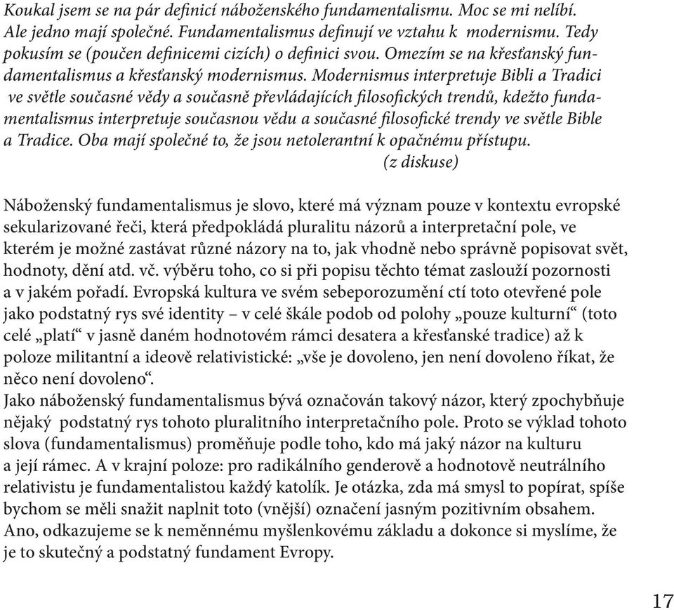 Modernismus interpretuje Bibli a Tradici ve světle současné vědy a současně převládajících filosofických trendů, kdežto fundamentalismus interpretuje současnou vědu a současné filosofické trendy ve