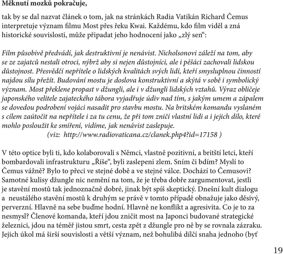 Nicholsonovi záleží na tom, aby se ze zajatců nestali otroci, nýbrž aby si nejen důstojníci, ale i pěšáci zachovali lidskou důstojnost.