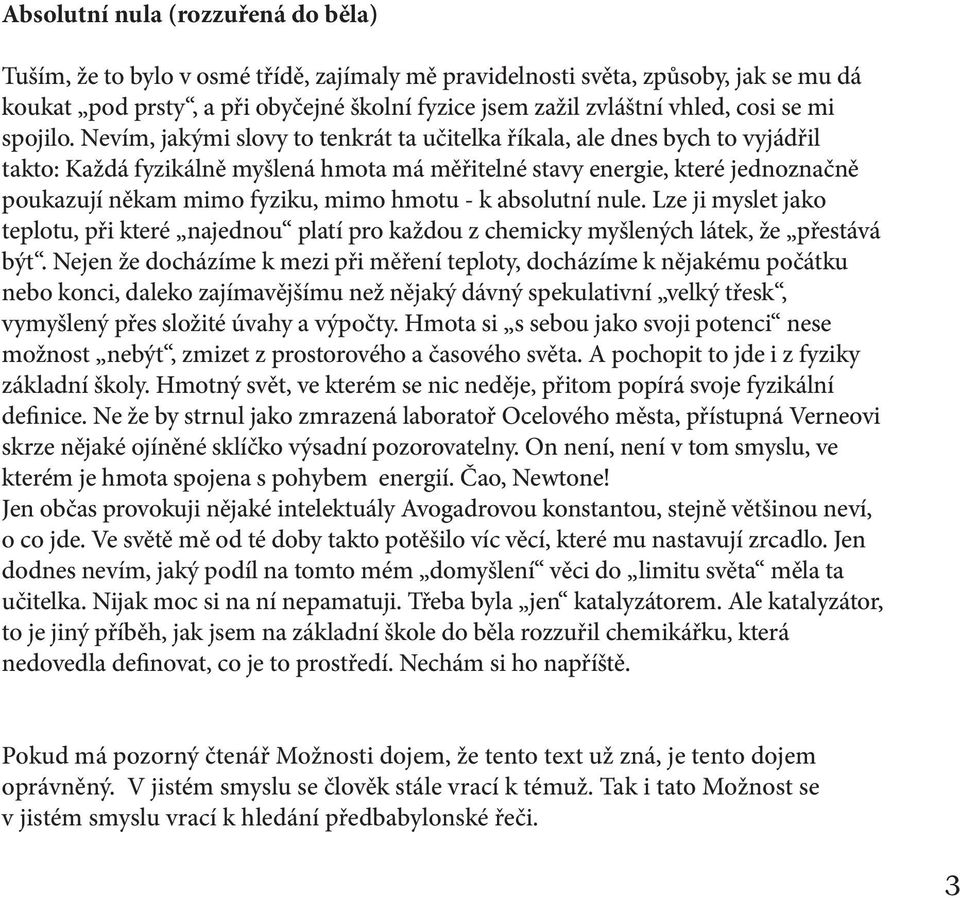 Nevím, jakými slovy to tenkrát ta učitelka říkala, ale dnes bych to vyjádřil takto: Každá fyzikálně myšlená hmota má měřitelné stavy energie, které jednoznačně poukazují někam mimo fyziku, mimo hmotu