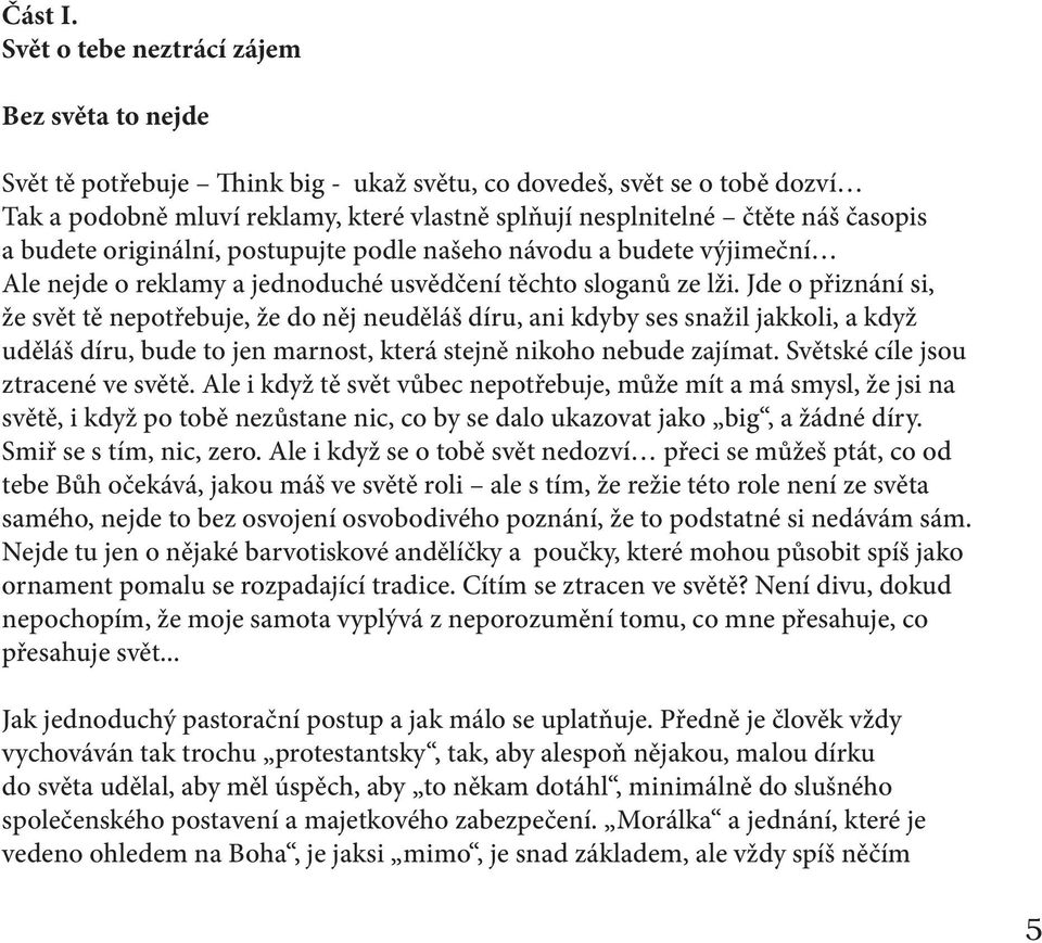 časopis a budete originální, postupujte podle našeho návodu a budete výjimeční Ale nejde o reklamy a jednoduché usvědčení těchto sloganů ze lži.