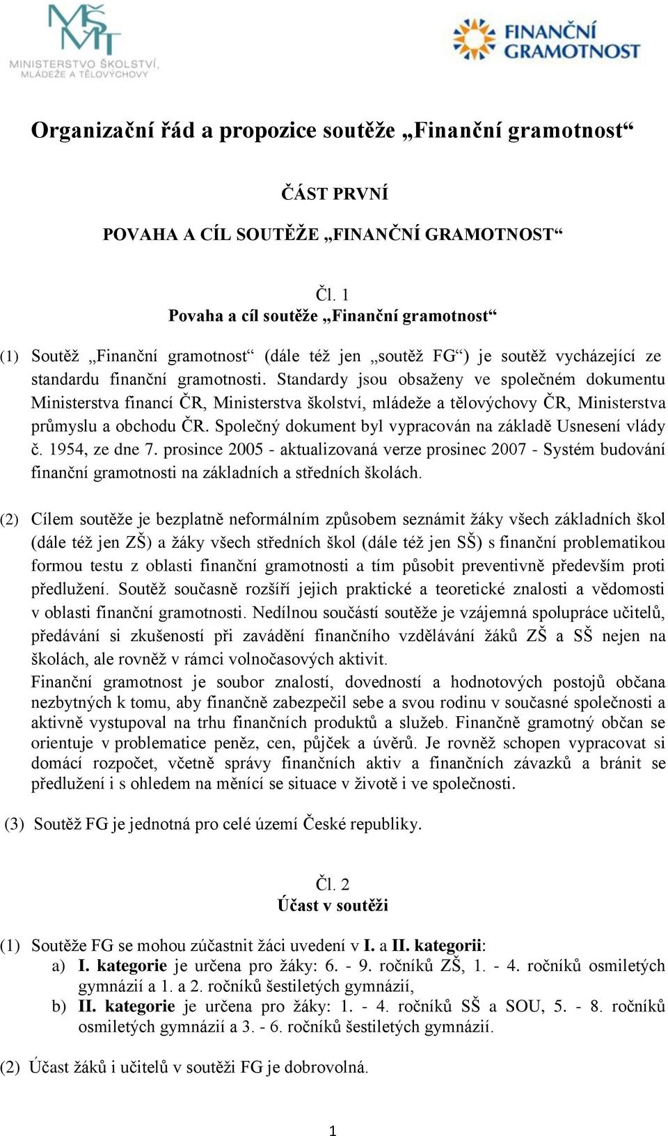 Standardy jsou obsaţeny ve společném dokumentu Ministerstva financí ČR, Ministerstva školství, mládeţe a tělovýchovy ČR, Ministerstva průmyslu a obchodu ČR.