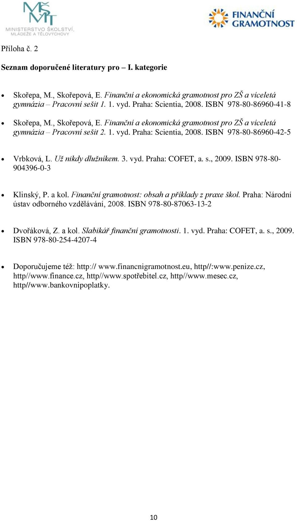 Už nikdy dlužníkem. 3. vyd. Praha: COFET, a. s., 2009. ISBN 978-80- 904396-0-3 Klinský, P. a kol. Finanční gramotnost: obsah a příklady z praxe škol. Praha: Národní ústav odborného vzdělávání, 2008.