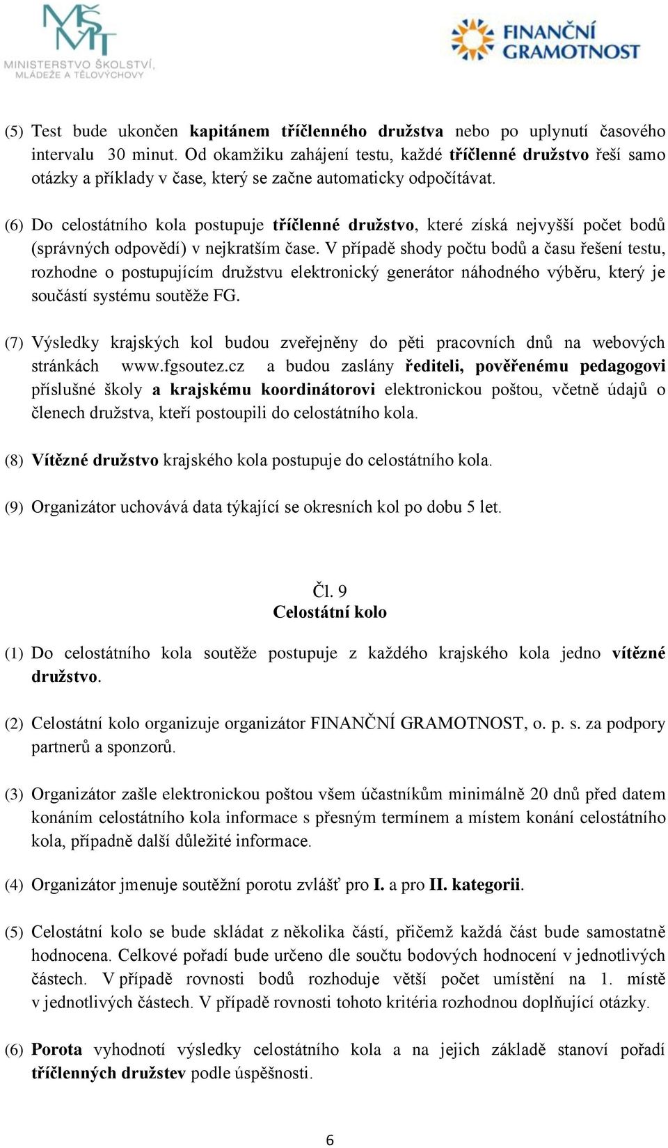 (6) Do celostátního kola postupuje tříčlenné druţstvo, které získá nejvyšší počet bodů (správných odpovědí) v nejkratším čase.