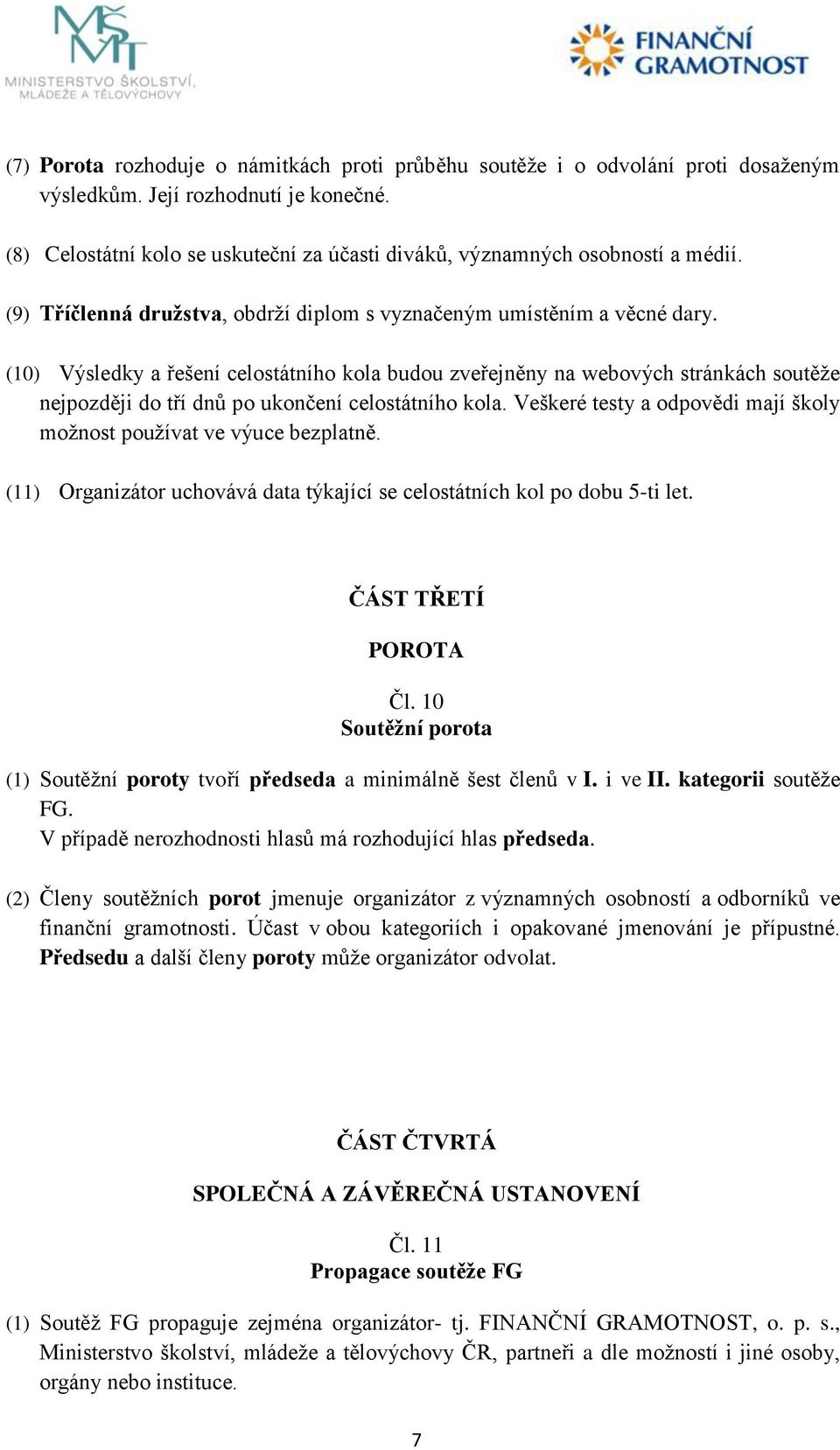 (10) Výsledky a řešení celostátního kola budou zveřejněny na webových stránkách soutěţe nejpozději do tří dnů po ukončení celostátního kola.