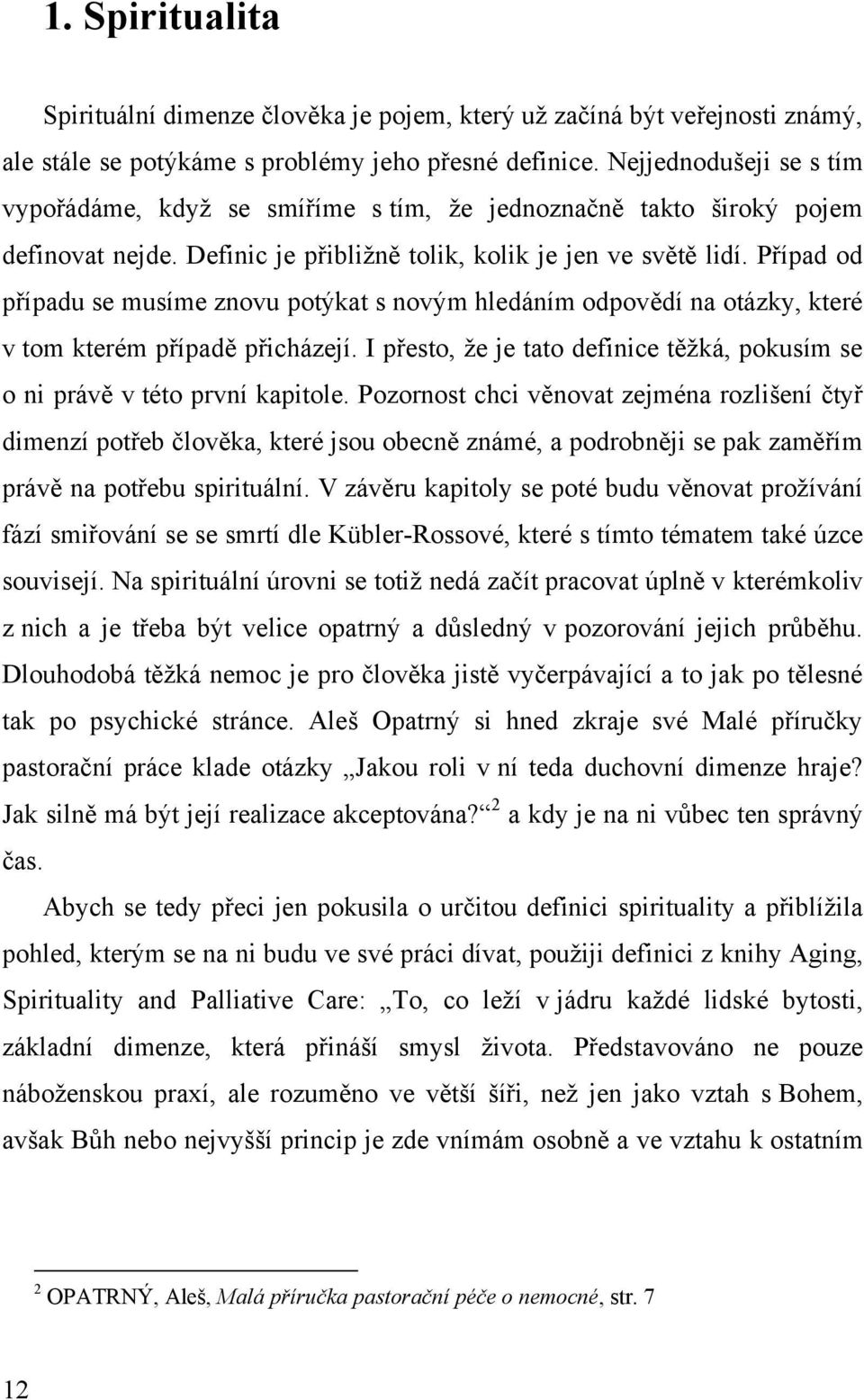 Případ od případu se musíme znovu potýkat s novým hledáním odpovědí na otázky, které v tom kterém případě přicházejí. I přesto, ţe je tato definice těţká, pokusím se o ni právě v této první kapitole.