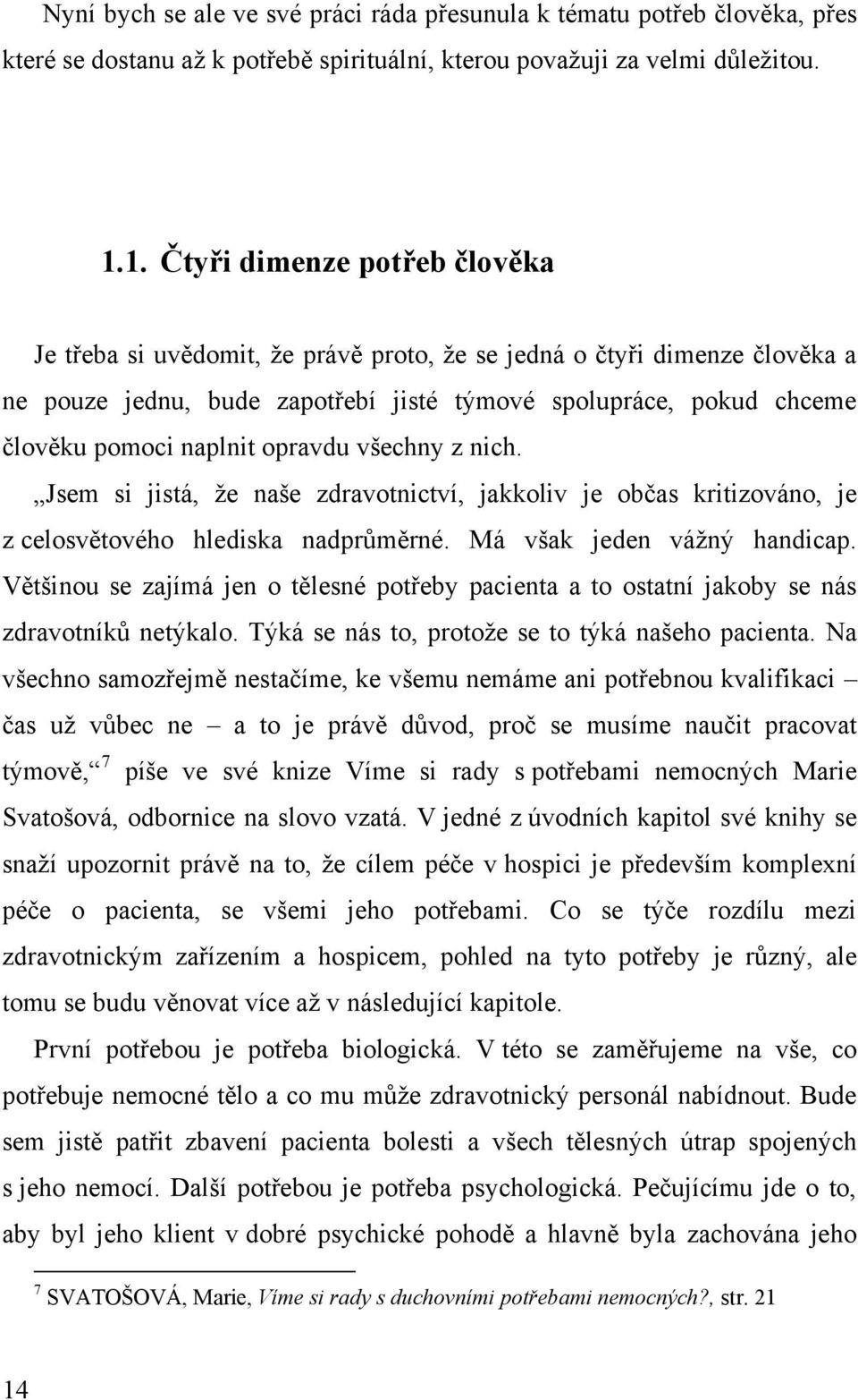 opravdu všechny z nich. Jsem si jistá, ţe naše zdravotnictví, jakkoliv je občas kritizováno, je z celosvětového hlediska nadprůměrné. Má však jeden váţný handicap.