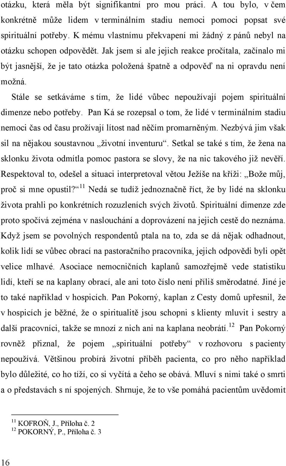 Jak jsem si ale jejich reakce pročítala, začínalo mi být jasnější, ţe je tato otázka poloţená špatně a odpověď na ni opravdu není moţná.