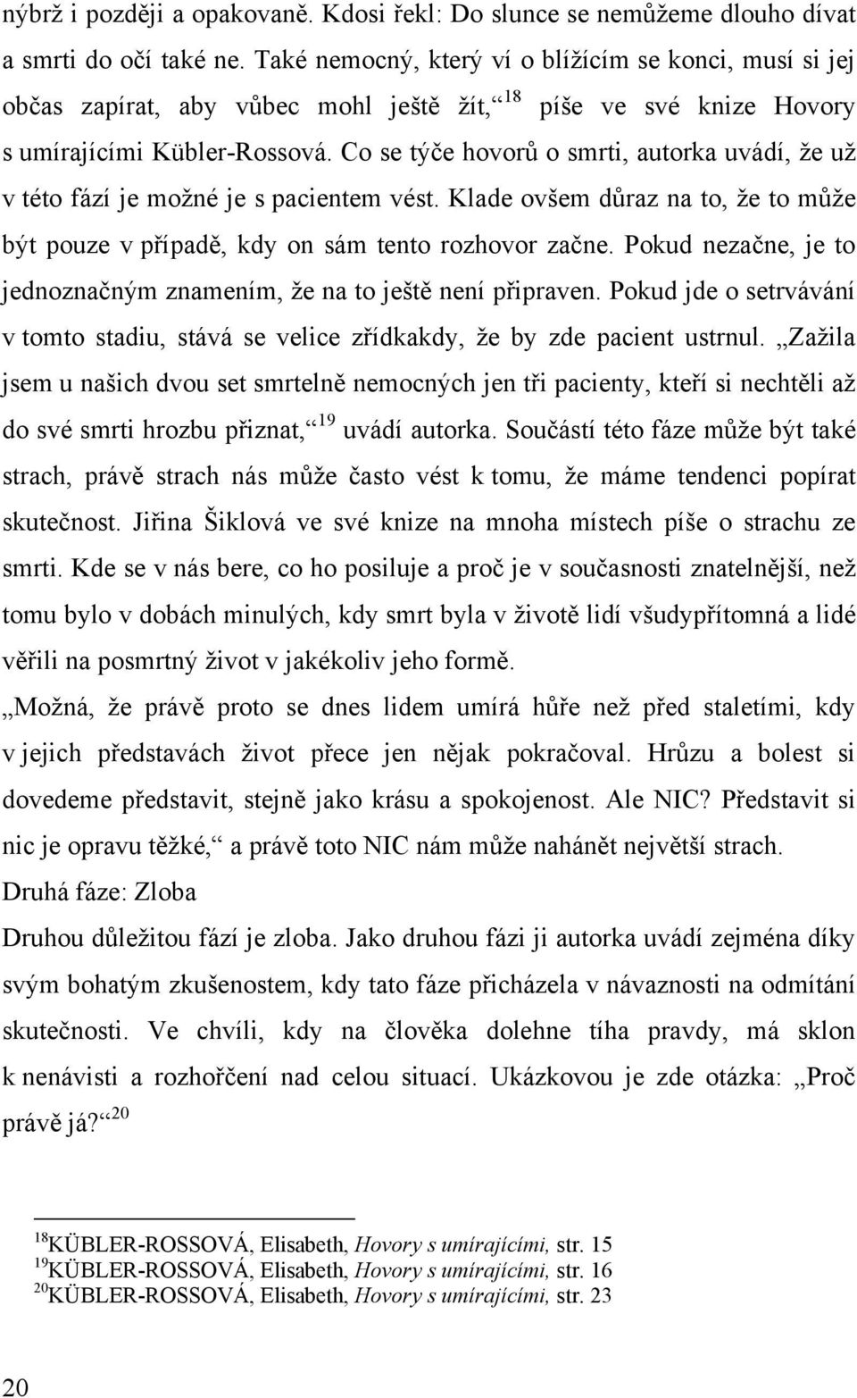 Co se týče hovorů o smrti, autorka uvádí, ţe uţ v této fází je moţné je s pacientem vést. Klade ovšem důraz na to, ţe to můţe být pouze v případě, kdy on sám tento rozhovor začne.