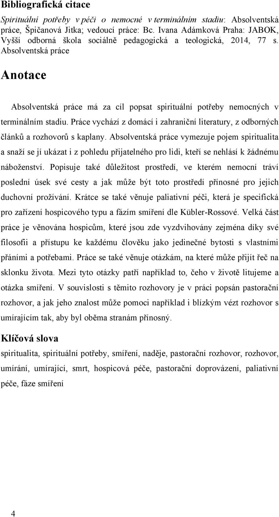 Absolventská práce Anotace Absolventská práce má za cíl popsat spirituální potřeby nemocných v terminálním stadiu.