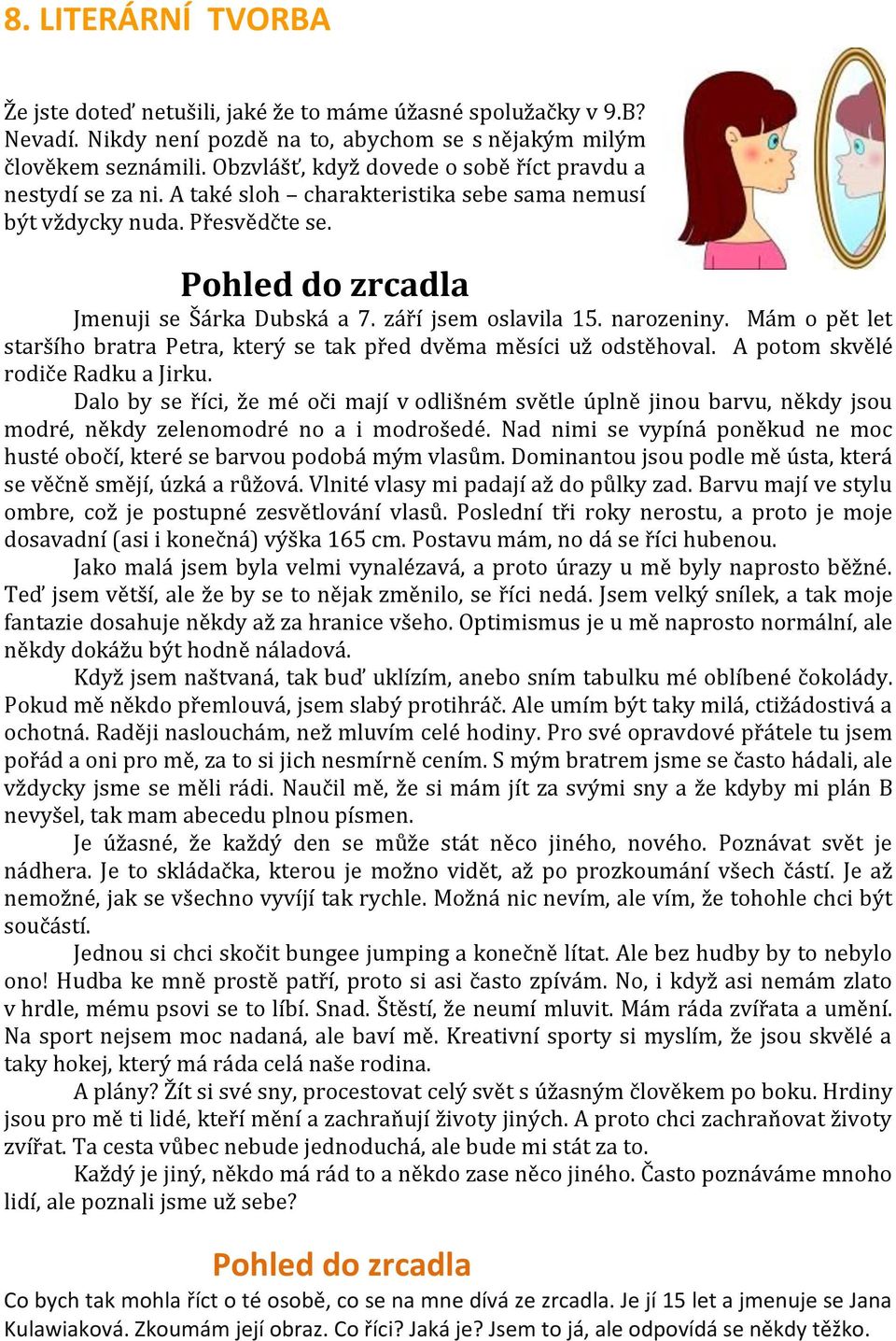 září jsem oslavila 15. narozeniny. Mám o pět let staršího bratra Petra, který se tak před dvěma měsíci už odstěhoval. A potom skvělé rodiče Radku a Jirku.