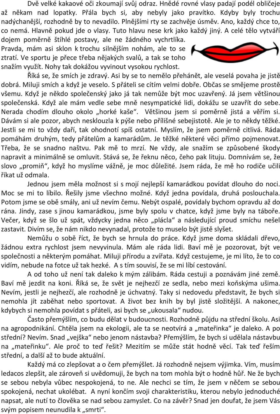 A celé tělo vytváří dojem poměrně štíhlé postavy, ale ne žádného vychrtlíka. Pravda, mám asi sklon k trochu silnějším nohám, ale to se ztratí.