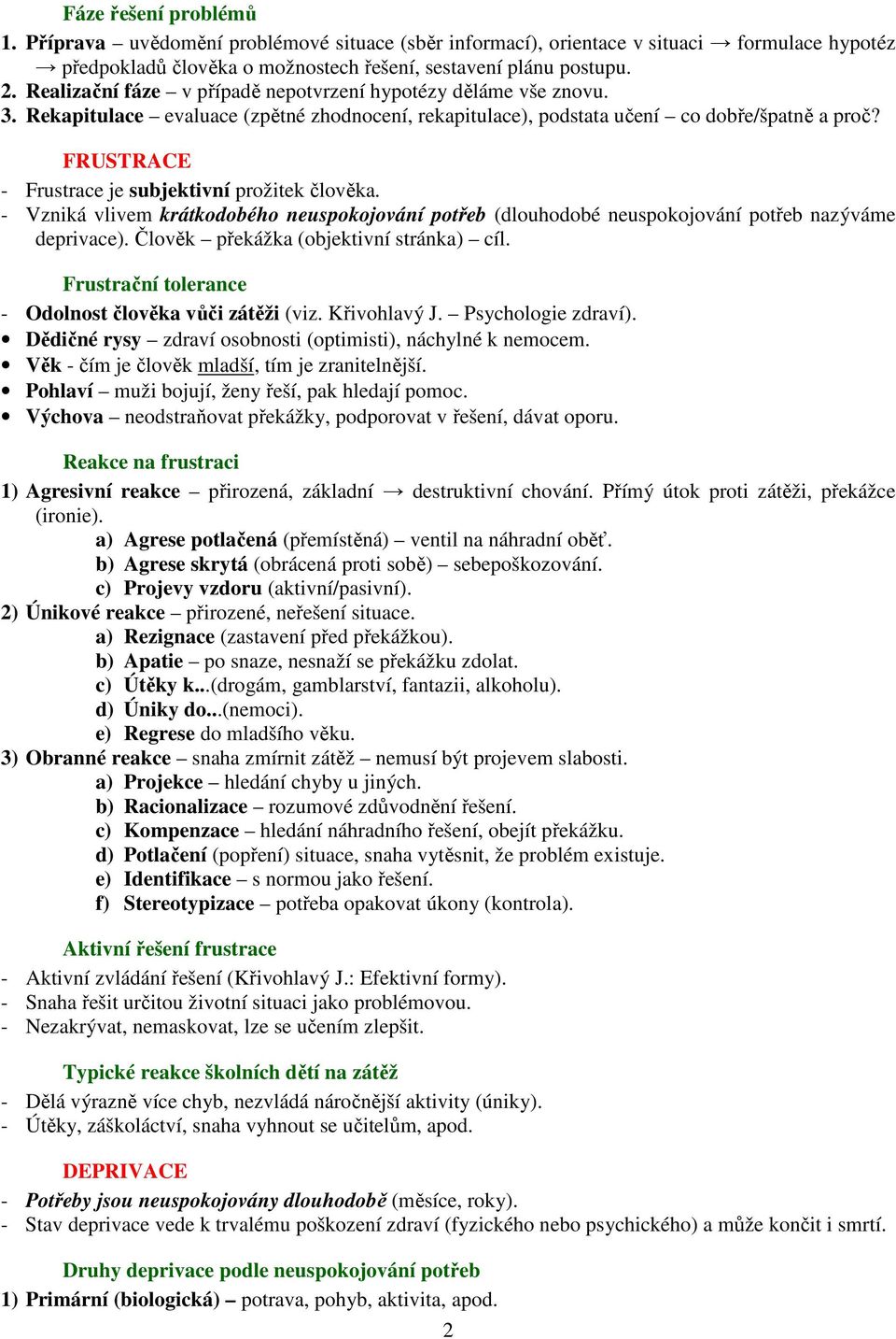 FRUSTRACE - Frustrace je subjektivní prožitek člověka. - Vzniká vlivem krátkodobého neuspokojování potřeb (dlouhodobé neuspokojování potřeb nazýváme deprivace).