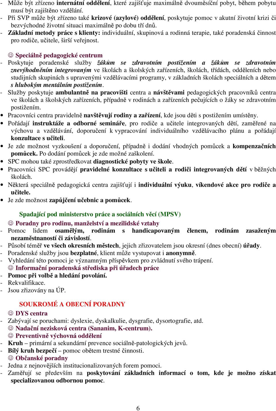 - Základní metody práce s klienty: individuální, skupinová a rodinná terapie, také poradenská činnost pro rodiče, učitele, širší veřejnost.