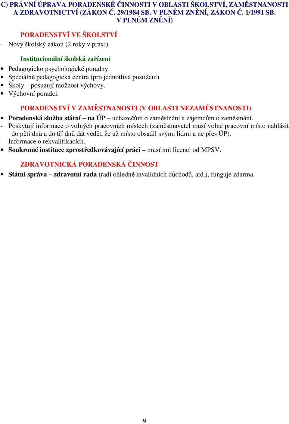 Institucionální školská zařízení Pedagogicko psychologické poradny Speciálně pedagogická centra (pro jednotlivá postižení) Školy posuzují možnost výchovy. Výchovní poradci.