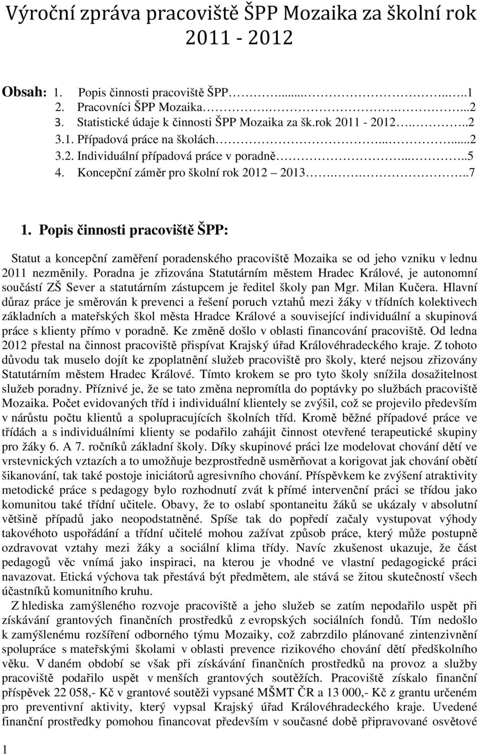 Popis činnosti pracoviště ŠPP: Statut a koncepční zaměření poradenského pracoviště Mozaika se od jeho vzniku v lednu 2011 nezměnily.