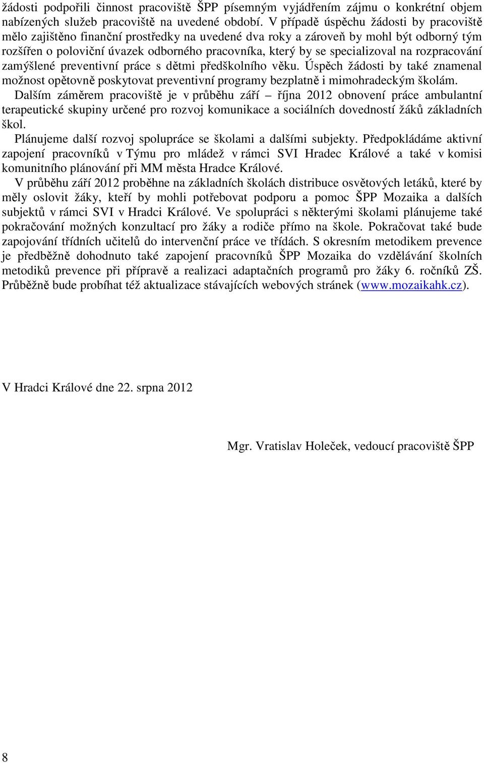 specializoval na rozpracování zamýšlené preventivní práce s dětmi předškolního věku. Úspěch žádosti by také znamenal možnost opětovně poskytovat preventivní programy bezplatně i mimohradeckým školám.