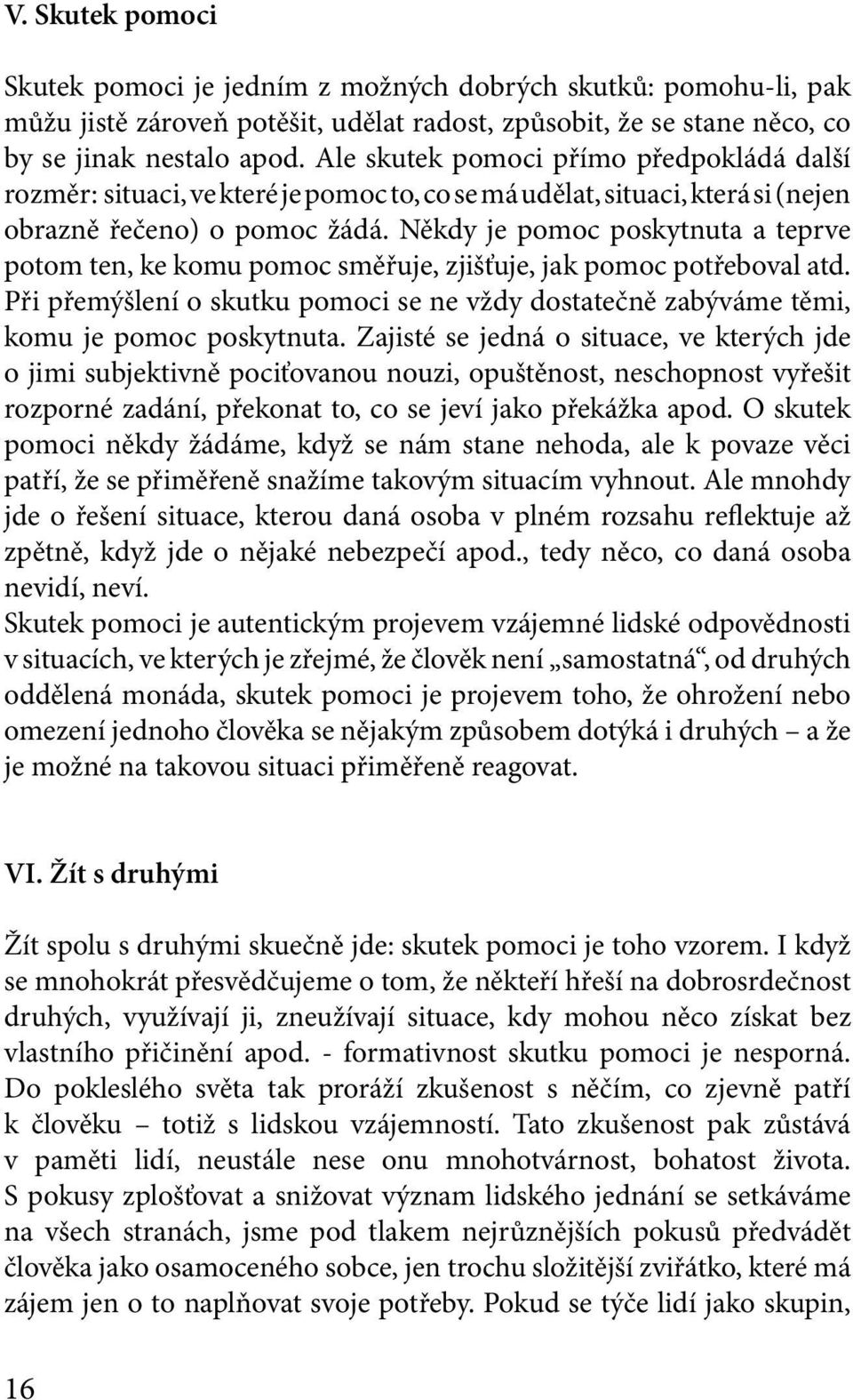 Někdy je pomoc poskytnuta a teprve potom ten, ke komu pomoc směřuje, zjišťuje, jak pomoc potřeboval atd. Při přemýšlení o skutku pomoci se ne vždy dostatečně zabýváme těmi, komu je pomoc poskytnuta.