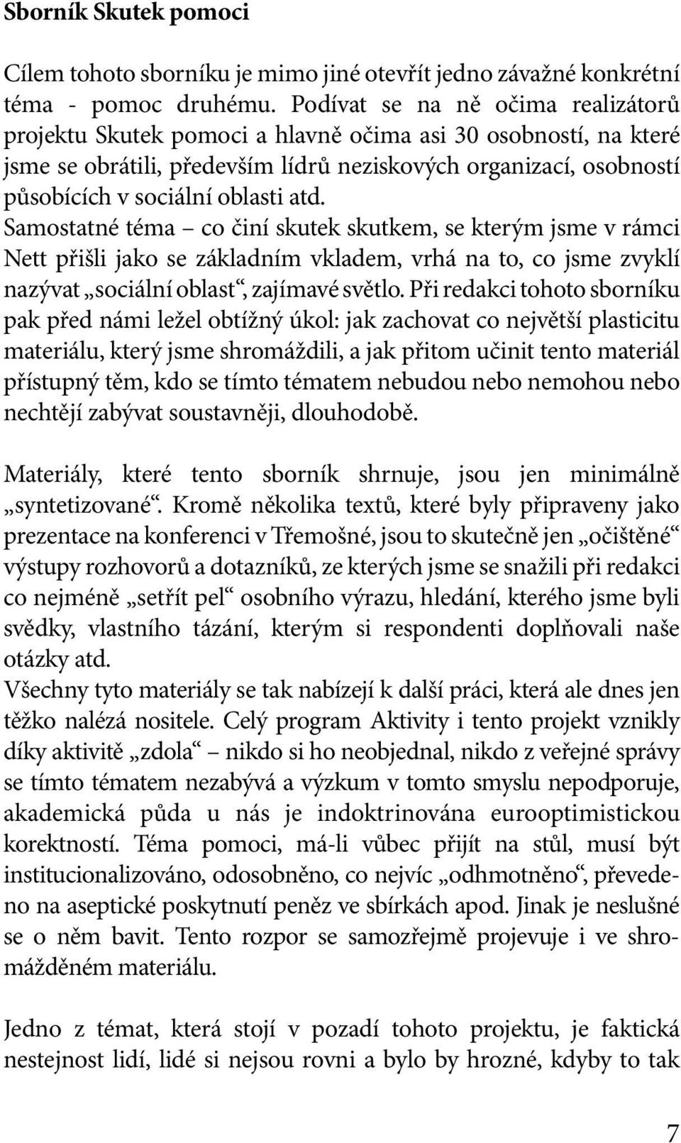 atd. Samostatné téma co činí skutek skutkem, se kterým jsme v rámci Nett přišli jako se základním vkladem, vrhá na to, co jsme zvyklí nazývat sociální oblast, zajímavé světlo.