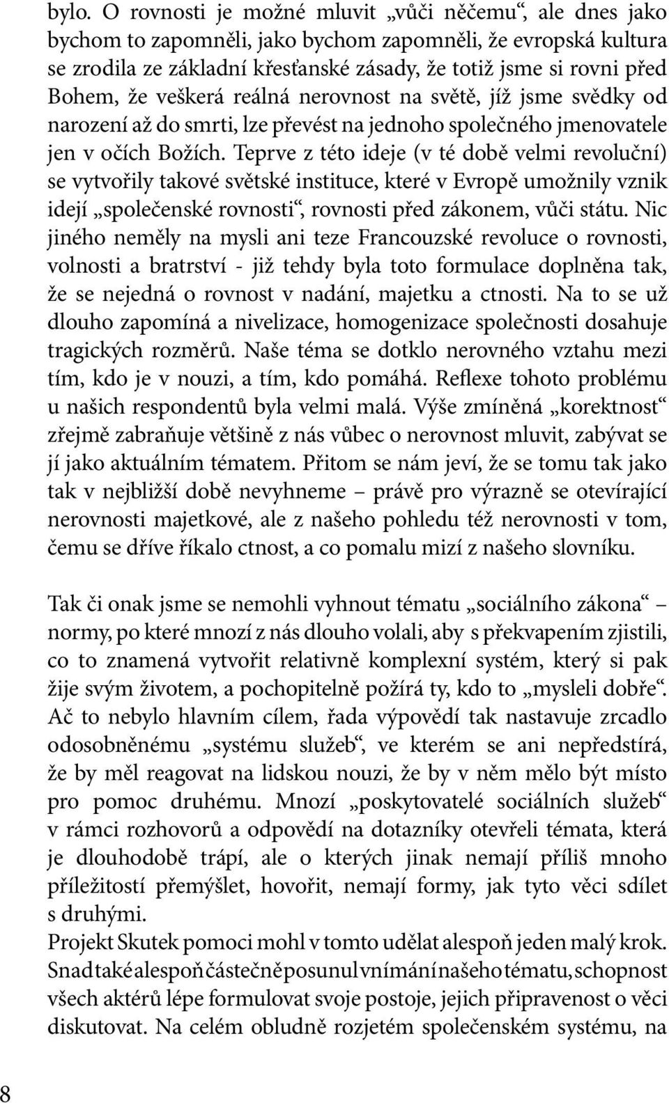 Teprve z této ideje (v té době velmi revoluční) se vytvořily takové světské instituce, které v Evropě umožnily vznik idejí společenské rovnosti, rovnosti před zákonem, vůči státu.