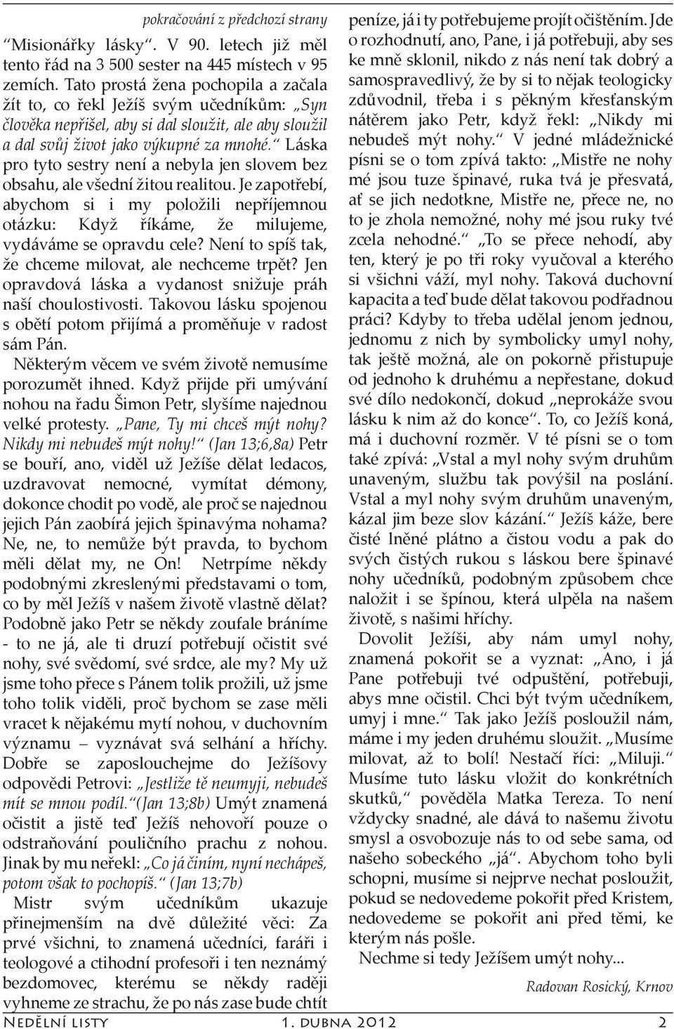 Láska pro tyto sestry není a nebyla jen slovem bez obsahu, ale všední žitou realitou. Je zapotřebí, abychom si i my položili nepříjemnou otázku: Když říkáme, že milujeme, vydáváme se opravdu cele?