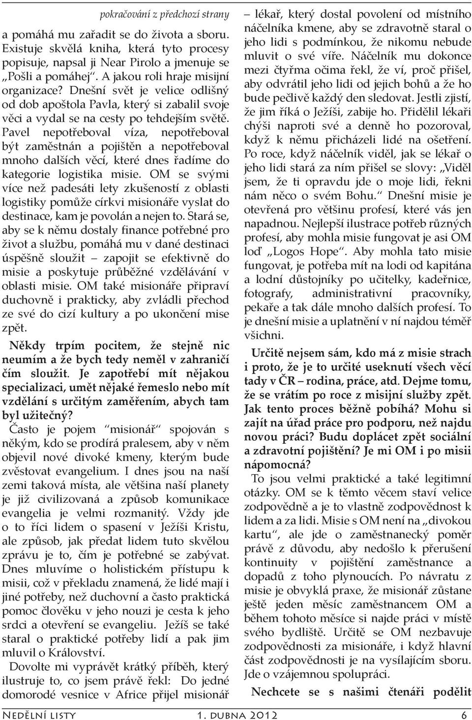 Pavel nepotřeboval víza, nepotřeboval být zaměstnán a pojištěn a nepotřeboval mnoho dalších věcí, které dnes řadíme do kategorie logistika misie.