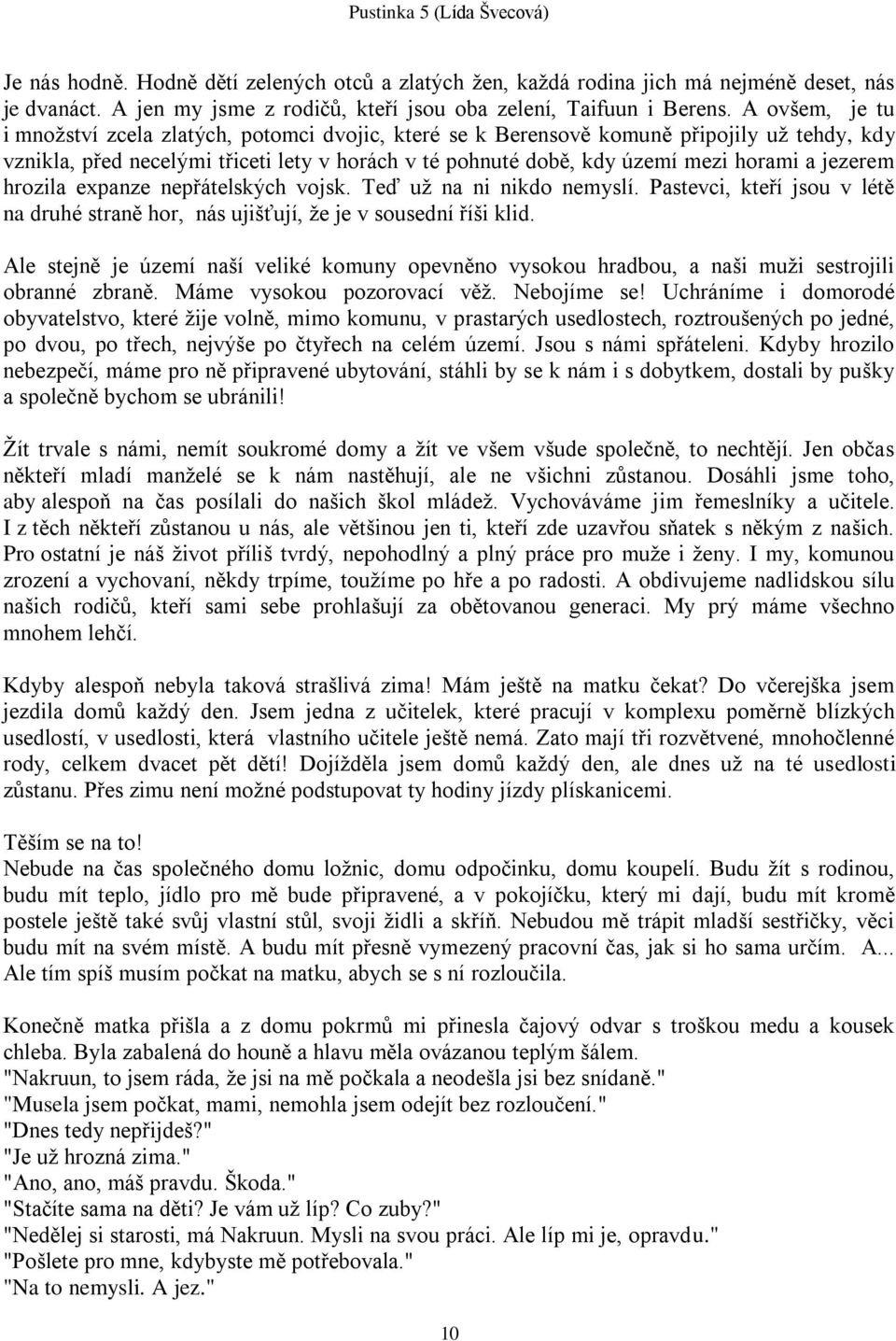 jezerem hrozila expanze nepřátelských vojsk. Teď uţ na ni nikdo nemyslí. Pastevci, kteří jsou v létě na druhé straně hor, nás ujišťují, ţe je v sousední říši klid.