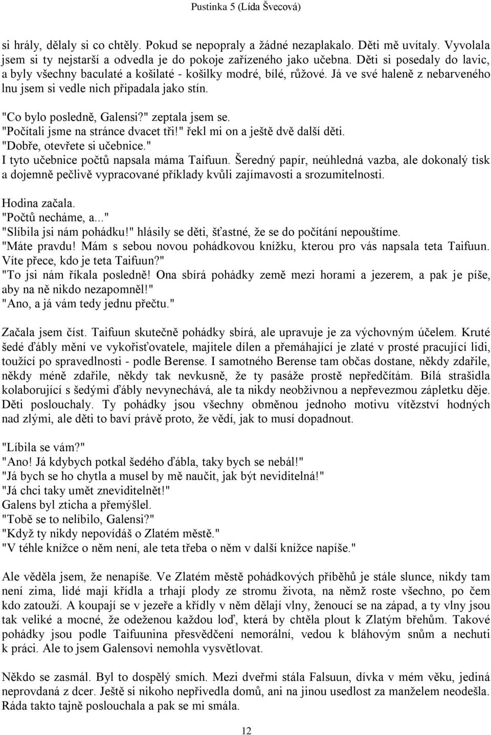 " zeptala jsem se. "Počítali jsme na stránce dvacet tři!" řekl mi on a ještě dvě další děti. "Dobře, otevřete si učebnice." I tyto učebnice počtů napsala máma Taifuun.