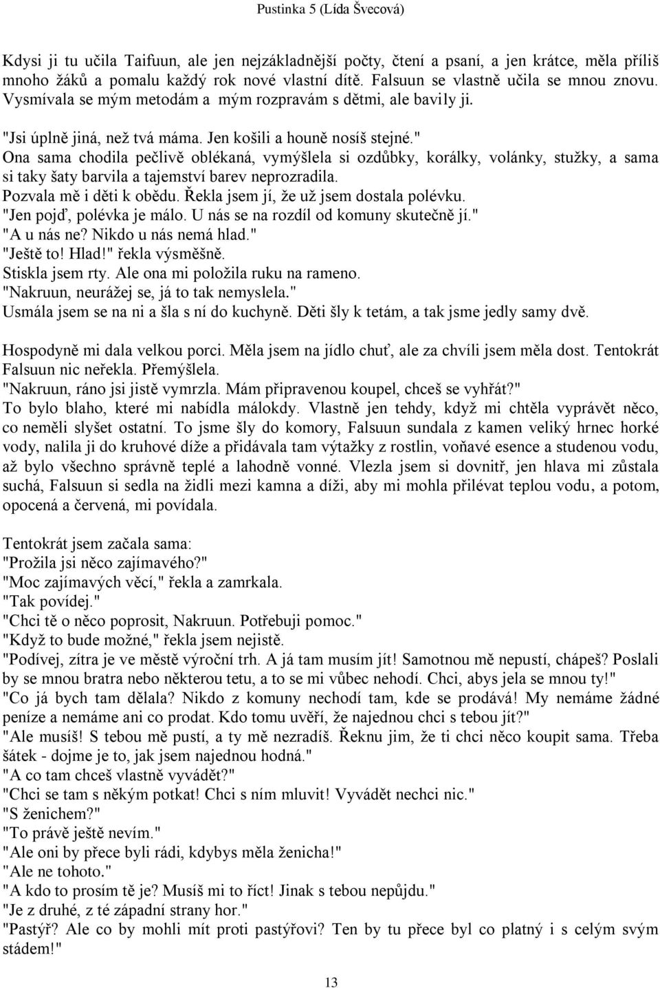 " Ona sama chodila pečlivě oblékaná, vymýšlela si ozdůbky, korálky, volánky, stuţky, a sama si taky šaty barvila a tajemství barev neprozradila. Pozvala mě i děti k obědu.