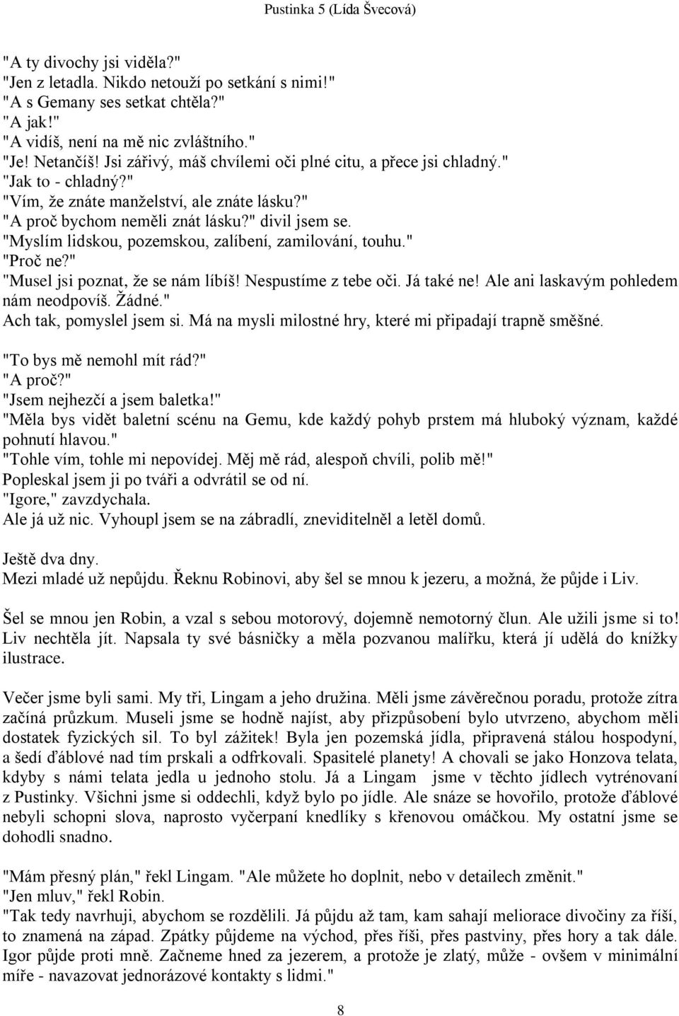 "Myslím lidskou, pozemskou, zalíbení, zamilování, touhu." "Proč ne?" "Musel jsi poznat, ţe se nám líbíš! Nespustíme z tebe oči. Já také ne! Ale ani laskavým pohledem nám neodpovíš. Ţádné.