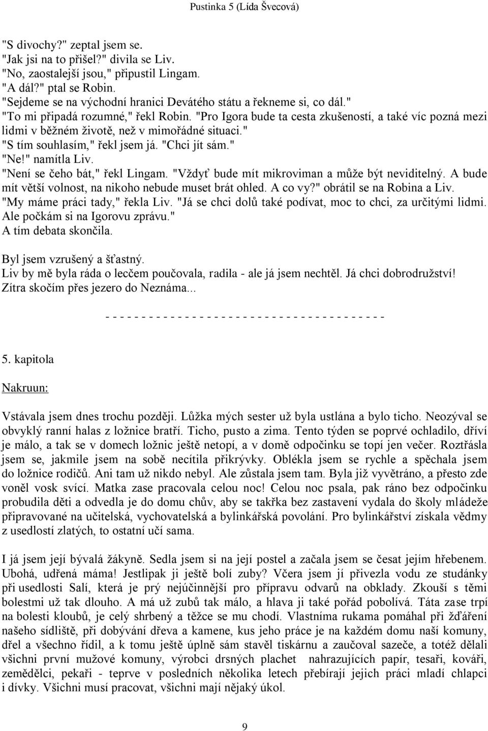 "Pro Igora bude ta cesta zkušeností, a také víc pozná mezi lidmi v běţném ţivotě, neţ v mimořádné situaci." "S tím souhlasím," řekl jsem já. "Chci jít sám." "Ne!" namítla Liv.