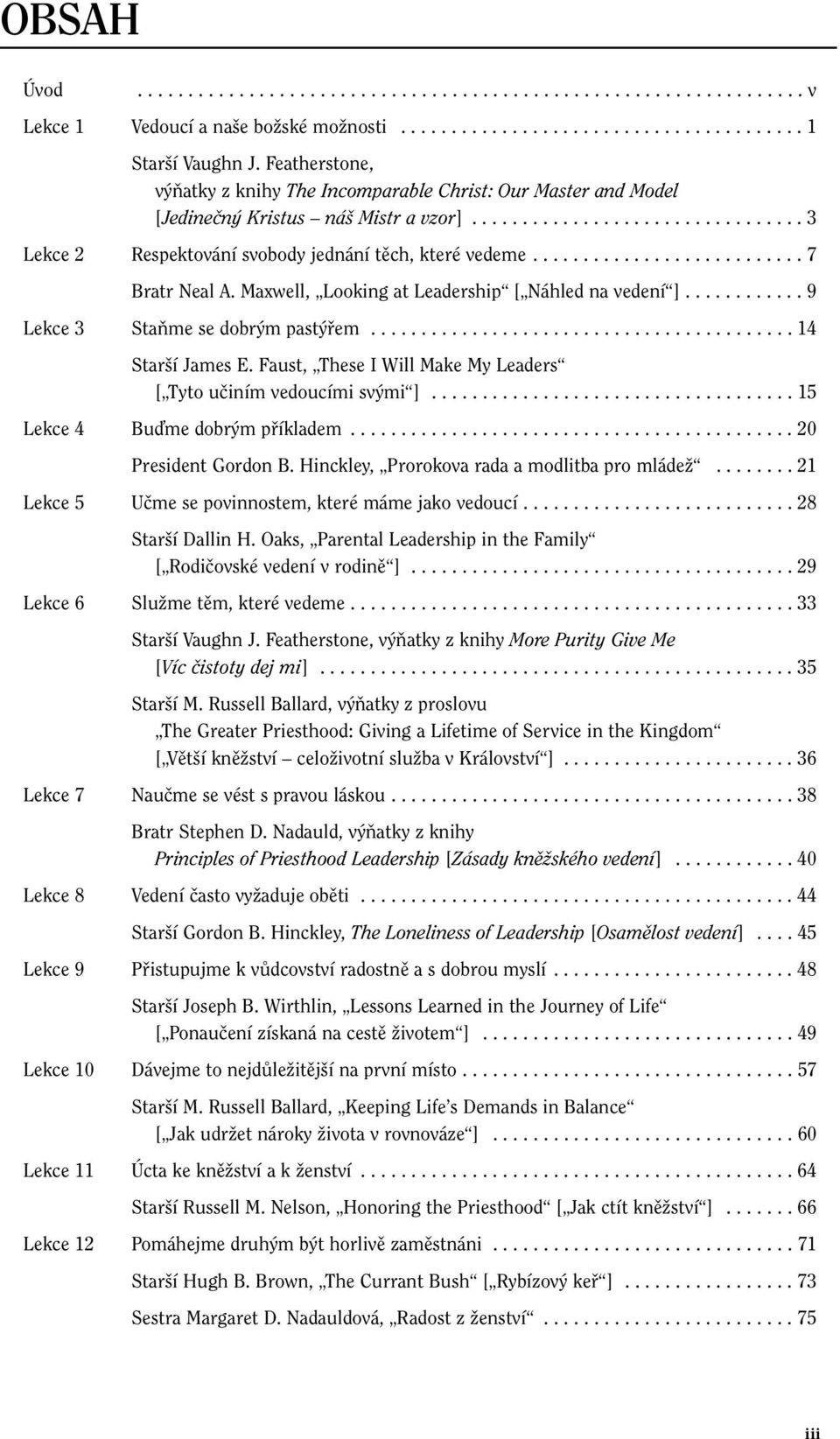 .......................... 7 Bratr Neal A. Maxwell, Looking at Leadership [ Náhled na vedení ]............ 9 Lekce 3 StaÀme se dobr m past fiem.......................................... 14 Star í James E.