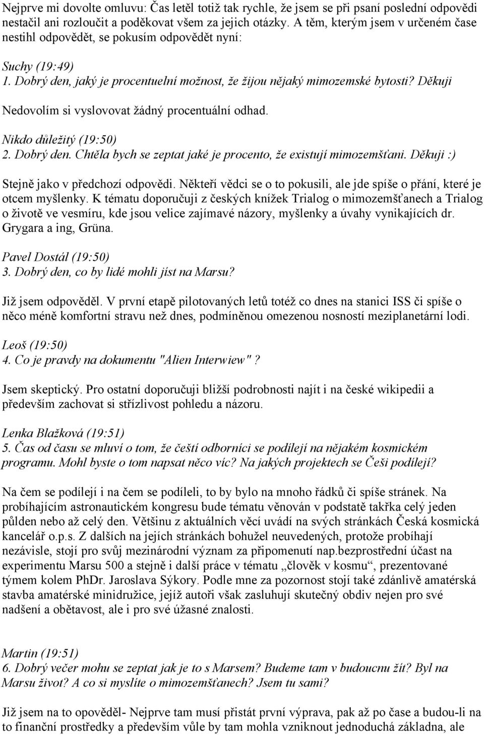 Děkuji Nedovolím si vyslovovat žádný procentuální odhad. Nikdo důležitý (19:50) 2. Dobrý den. Chtěla bych se zeptat jaké je procento, že existují mimozemšťani.