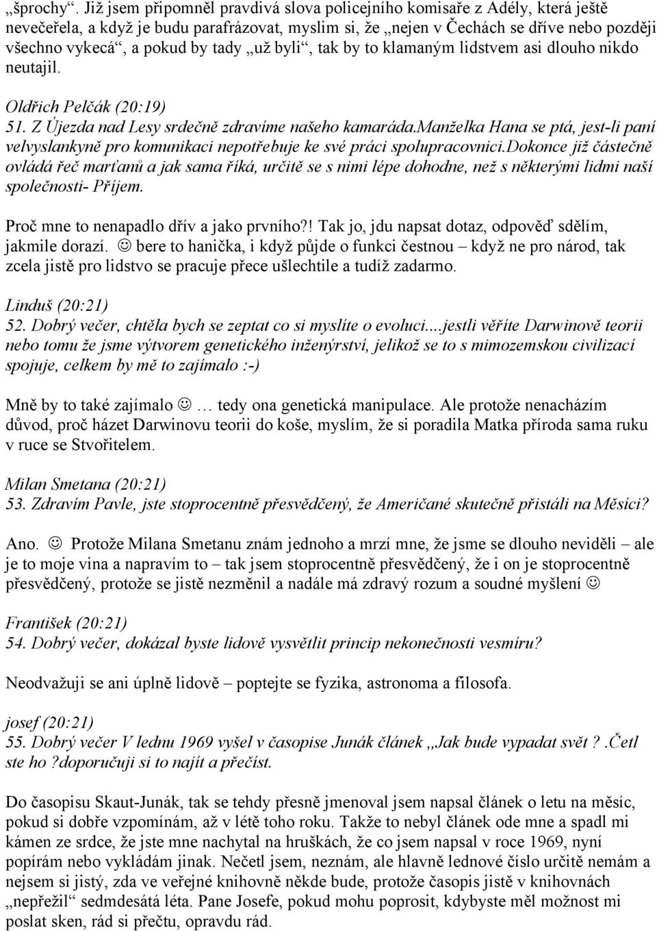 tady už byli, tak by to klamaným lidstvem asi dlouho nikdo neutajil. Oldřich Pelčák (20:19) 51. Z Újezda nad Lesy srdečně zdravíme našeho kamaráda.