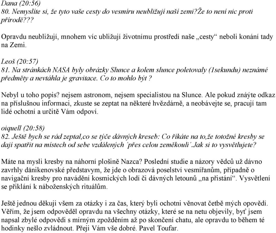 Na stránkách NASA byly obrázky Slunce a kolem slunce poletovaly (1sekundu) neznámé předměty a nevtáhla je gravitace. Co to mohlo být? Nebyl u toho popis?