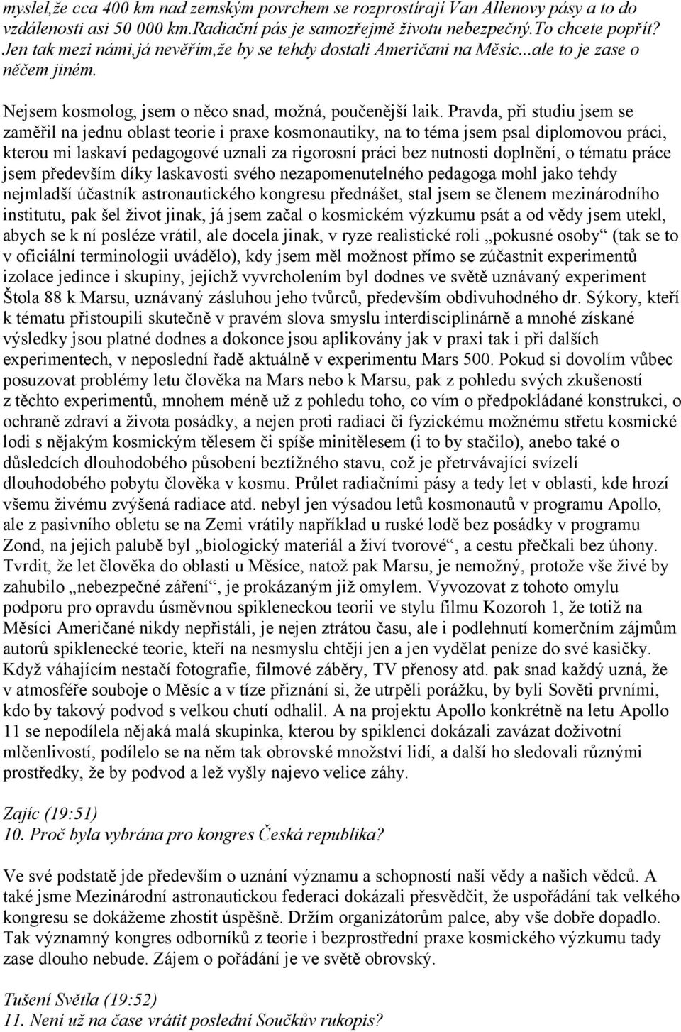 Pravda, při studiu jsem se zaměřil na jednu oblast teorie i praxe kosmonautiky, na to téma jsem psal diplomovou práci, kterou mi laskaví pedagogové uznali za rigorosní práci bez nutnosti doplnění, o