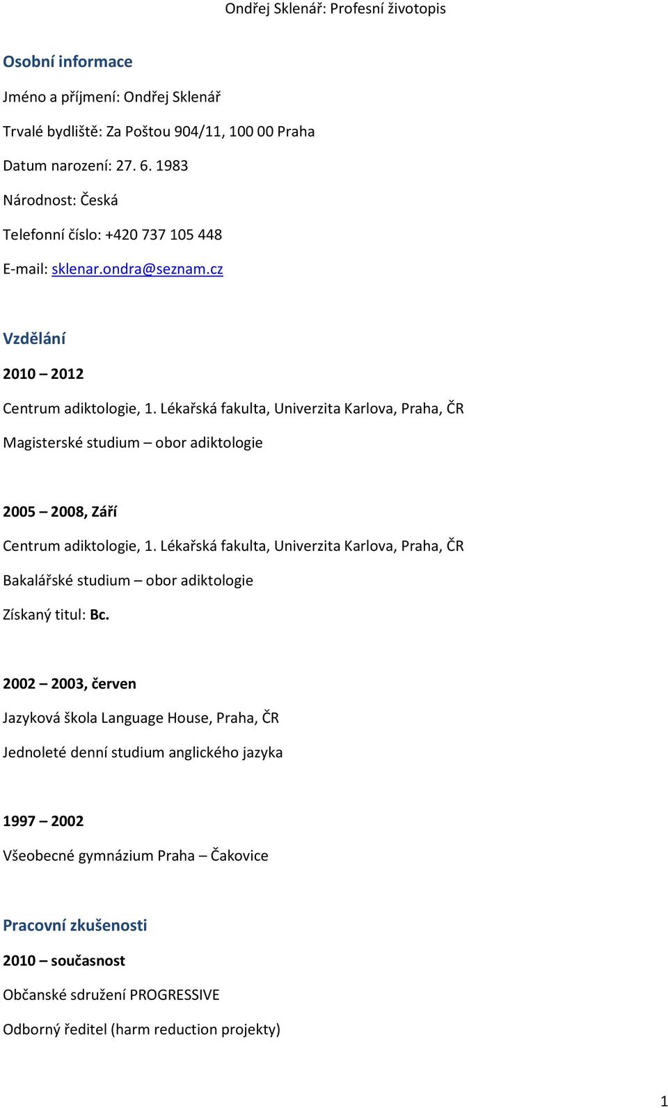 Lékařská fakulta, Univerzita Karlova, Praha, ČR Magisterské studium obor adiktologie 2005, Září Centrum adiktologie, 1.