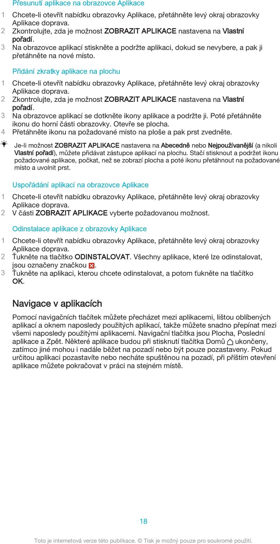 Přidání zkratky aplikace na plochu 1 Chcete-li otevřít nabídku obrazovky Aplikace, přetáhněte levý okraj obrazovky Aplikace doprava.