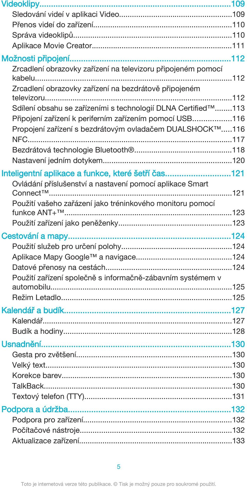 ..112 Sdílení obsahu se zařízeními s technologií DLNA Certified...113 Připojení zařízení k periferním zařízením pomocí USB...116 Propojení zařízení s bezdrátovým ovladačem DUALSHOCK...116 NFC.