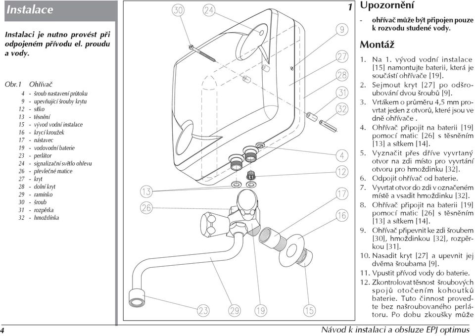 signalizaèní svìtlo ohøevu 26 - pøevleèné matice 27 - kryt 28 - dolní kryt 29 - ramínko 30 - šroub 31 - rozpìrka 32 - hmoždínka Upozornìní - ohøívaè mùže být pøipojen pouze k rozvodu studené vody.