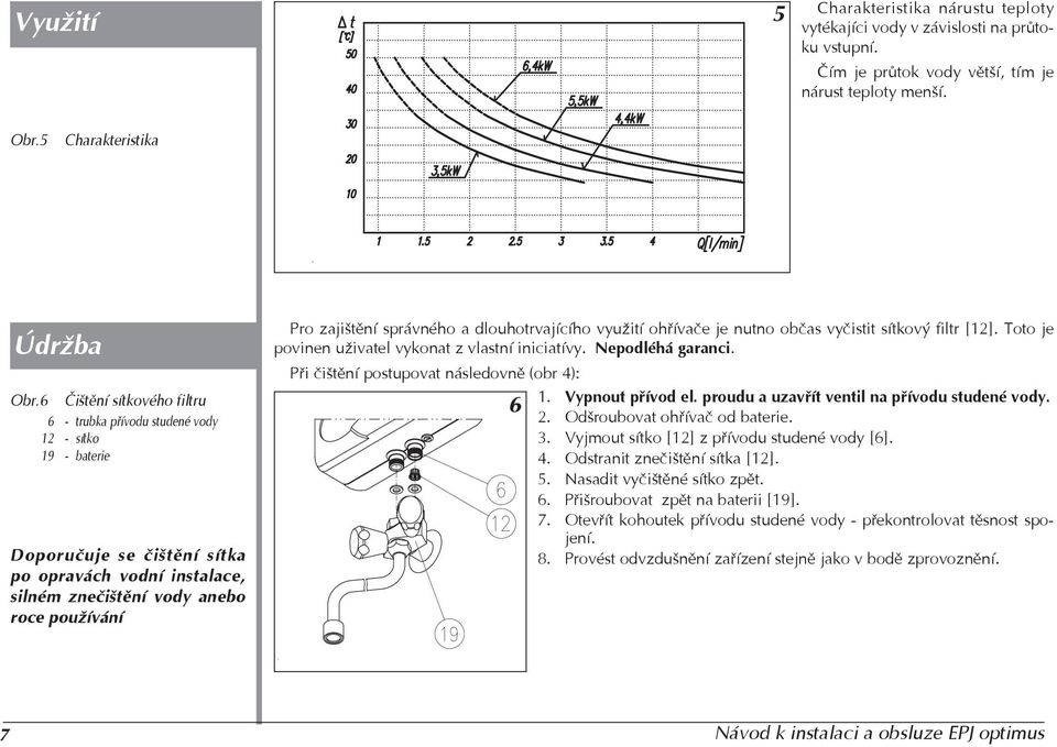správného a dlouhotrvajícího využití ohøívaèe je nutno obèas vyèistit sítkový filtr [12]. Toto je povinen uživatel vykonat z vlastní iniciatívy. Nepodléhá garanci.