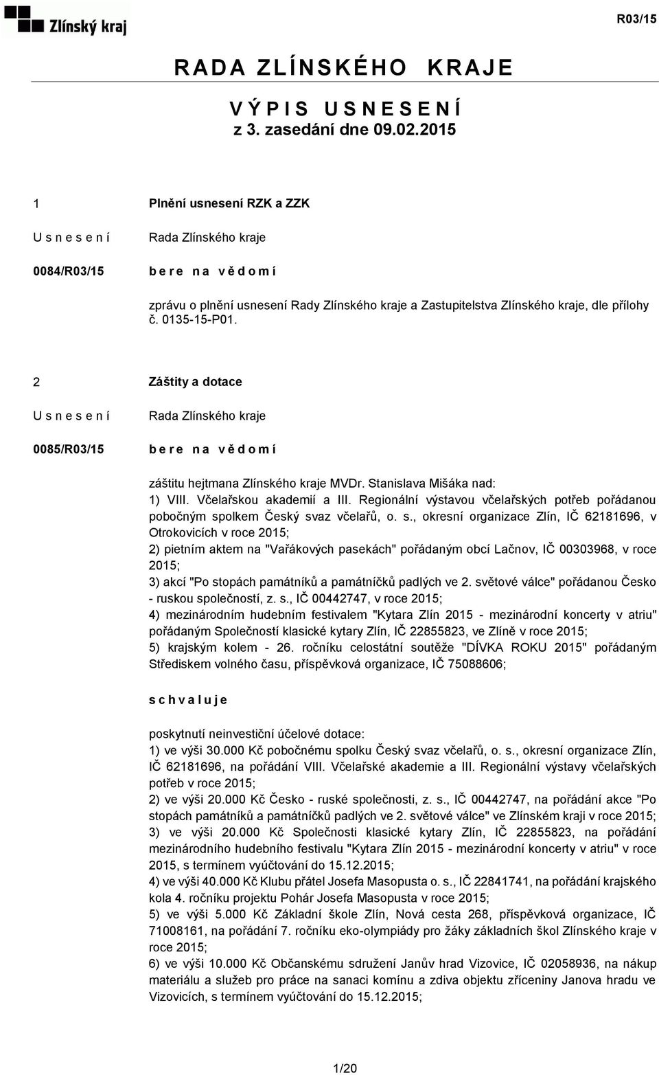 2 Záštity a dotace 0085/R03/15 b e r e n a v ě d o m í záštitu hejtmana Zlínského kraje MVDr. Stanislava Mišáka nad: 1) VIII. Včelařskou akademií a III.