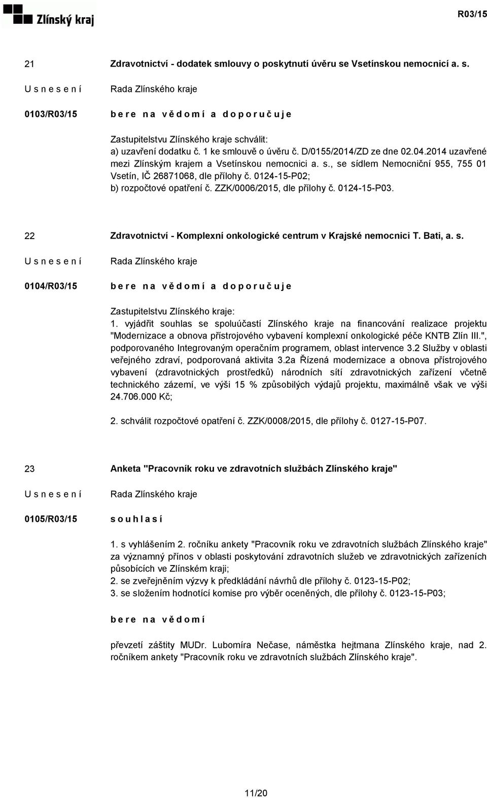 ZZK/0006/2015, dle přílohy č. 0124-15-P03. 22 Zdravotnictví - Komplexní onkologické centrum v Krajské nemocnici T. Bati, a. s. 0104/R03/15 Zastupitelstvu Zlínského kraje: 1.