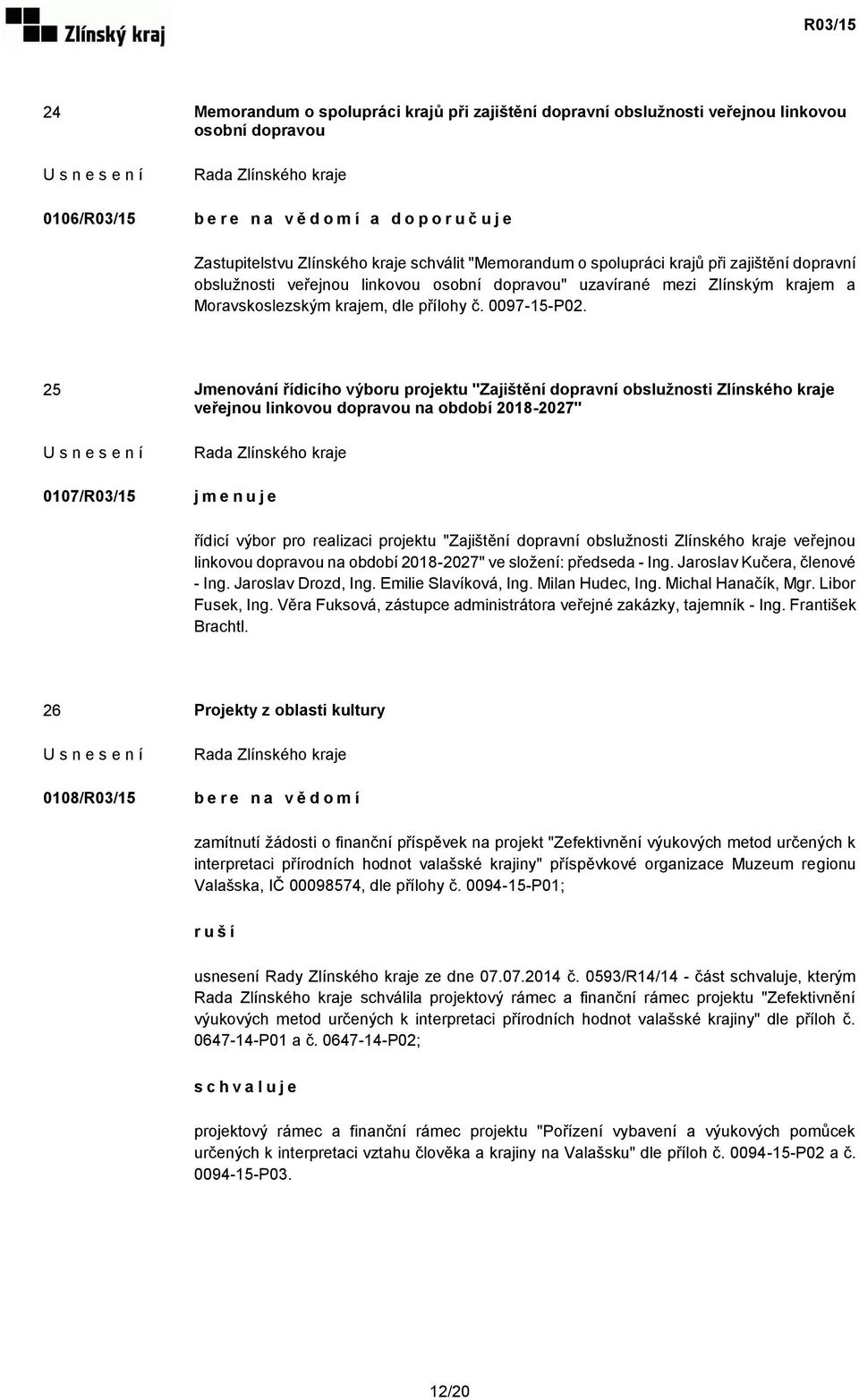 25 Jmenování řídicího výboru projektu "Zajištění dopravní obslužnosti Zlínského kraje veřejnou linkovou dopravou na období 2018-2027" 0107/R03/15 j m e n u j e řídicí výbor pro realizaci projektu