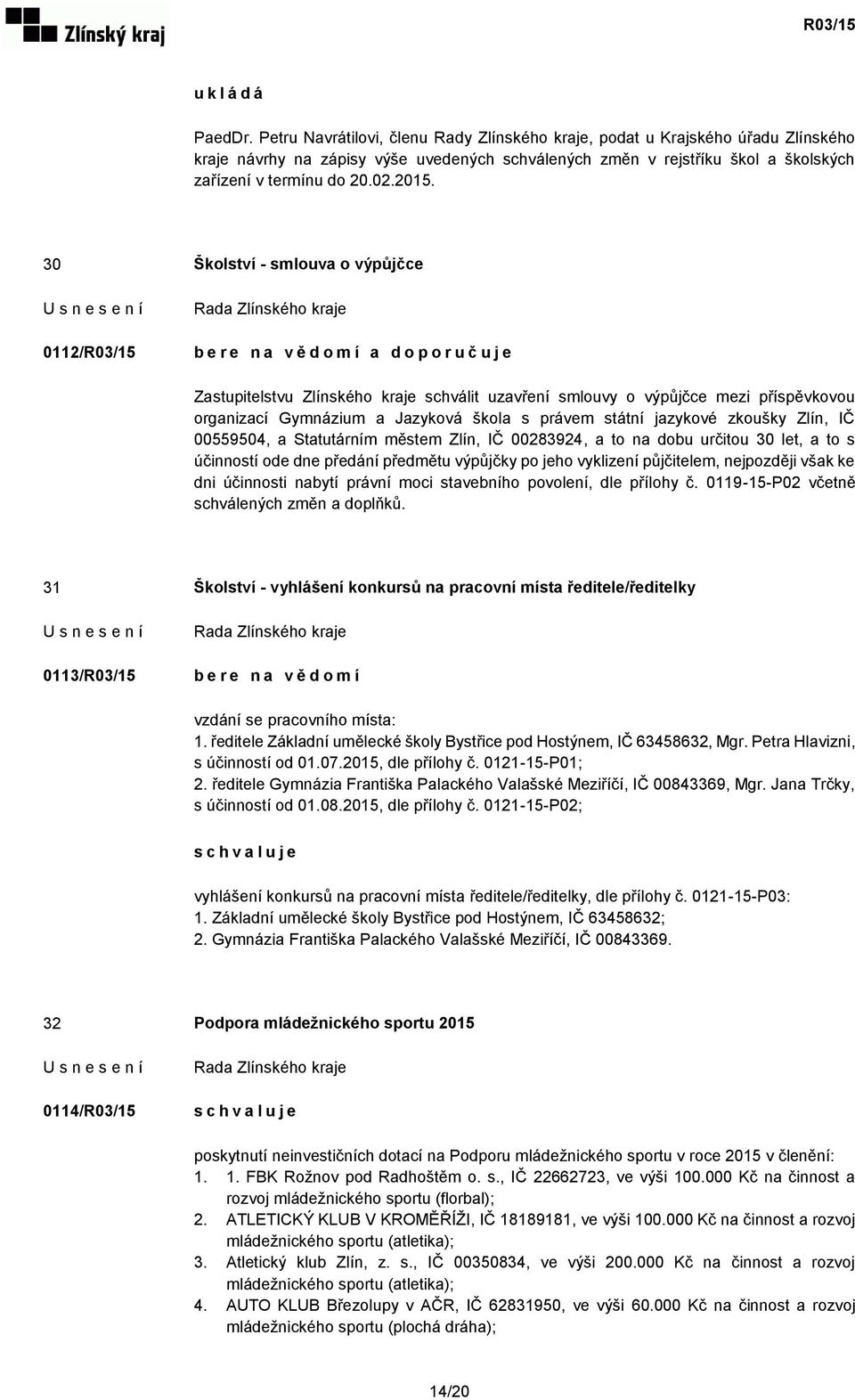 30 Školství - smlouva o výpůjčce 0112/R03/15 Zastupitelstvu Zlínského kraje schválit uzavření smlouvy o výpůjčce mezi příspěvkovou organizací Gymnázium a Jazyková škola s právem státní jazykové