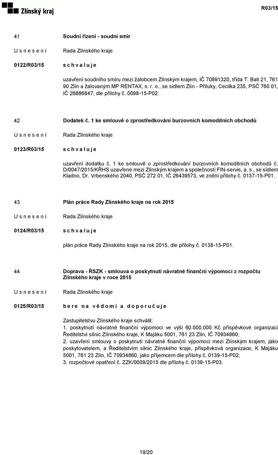 1 ke smlouvě o zprostředkování burzovních komoditních obchodů 0123/R03/15 uzavření dodatku č. 1 ke smlouvě o zprostředkování burzovních komoditních obchodů č.